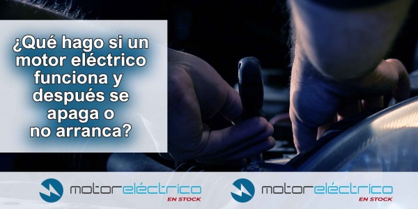 Te exponemos las posibles soluciones en caso de que un motor eléctrico arranque y se pare o directamente no funcione 